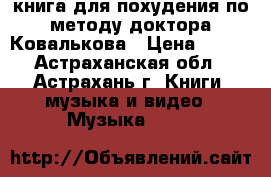 книга для похудения по методу доктора Ковалькова › Цена ­ 100 - Астраханская обл., Астрахань г. Книги, музыка и видео » Музыка, CD   